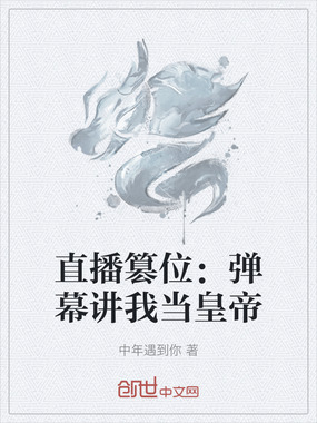 直播篡位：弹幕讲我当皇帝在线阅读