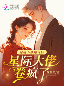 穿成下鄉(xiāng)知青后,，星際大佬卷瘋了