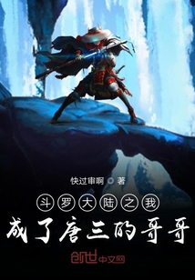 斗罗大陆之我成了唐三的哥哥在线阅读