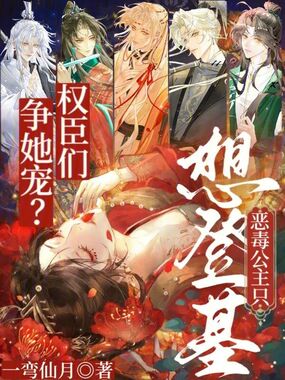 权臣们争她宠?恶毒公主只想登基在线阅读