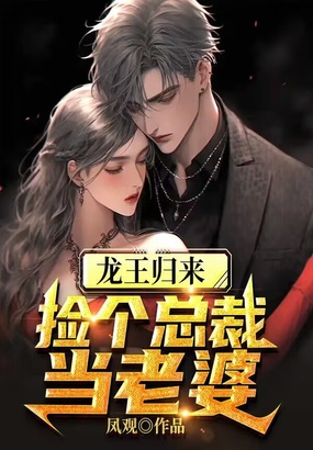 龙王归来，捡个总裁当老婆在线阅读