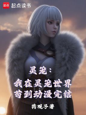 灵笼：我在灵笼世界苟到动漫完结在线阅读