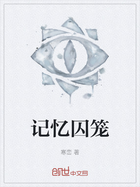 记忆囚笼最新章节全文无弹窗在线阅读-QQ阅读都市男生网