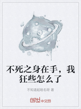 不死之身在手，我狂些怎么了在线阅读