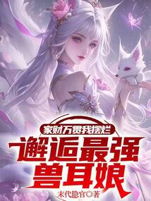 家財(cái)萬貫我擺爛,邂逅最強(qiáng)獸耳娘
