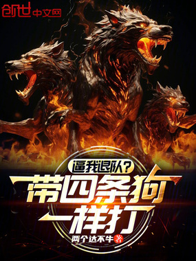 逼我退队？带四条狗一样打！在线阅读