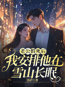 老公假死后,我安排他在雪山長(zhǎng)眠