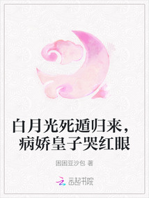 白月光死遁歸來,病嬌皇子哭紅眼