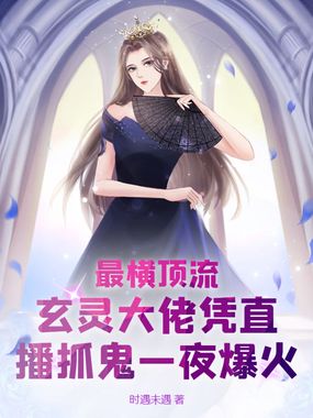 最横顶流，玄灵大佬凭直播抓鬼一夜爆火！在线阅读