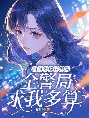 白月光极速追凶,全警局求我多算在线阅读