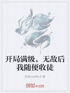开局满级，无敌后我随便收徒在线阅读