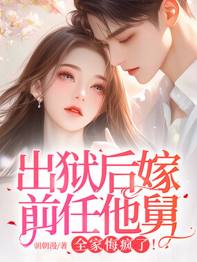 出狱后嫁前任他舅，全家悔疯了！在线阅读