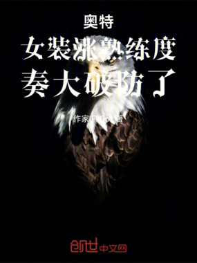 奥特,女装涨熟练度,奏大破防了在线阅读
