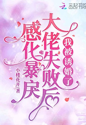 感化暴戾大佬失败后，我被诱婚了在线阅读