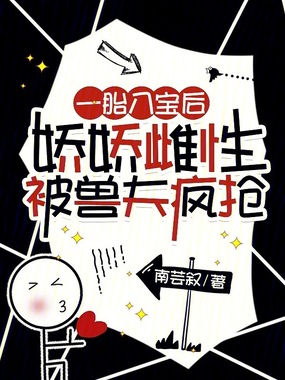 一胎八宝后，娇娇雌性被兽夫疯抢在线阅读