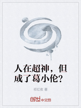 人在超神,但成了葛小伦?在线阅读