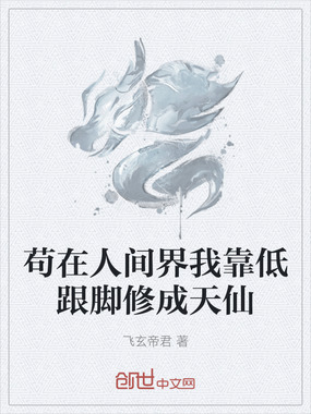 苟在人间界我靠低跟脚修成天仙在线阅读