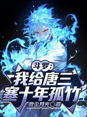 斗罗：我给唐三塞十年孤竹在线阅读