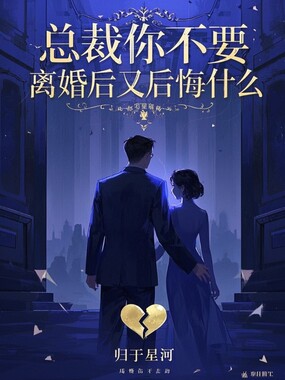 总裁你不要,离婚后又后悔什么在线阅读