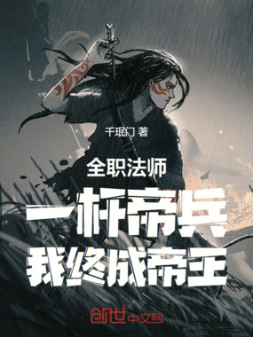 全职法师:一杆帝兵,我终成帝王在线阅读