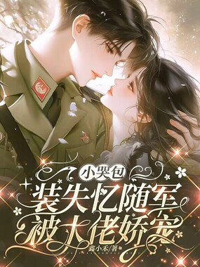 小哭包装失忆随军，被大佬娇宠在线阅读