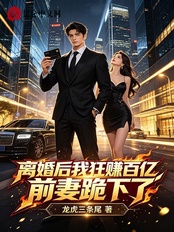 离婚后我狂赚百亿,前妻跪下了!在线阅读