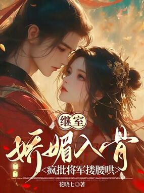 继室娇媚入骨:疯批将军搂腰哄在线阅读