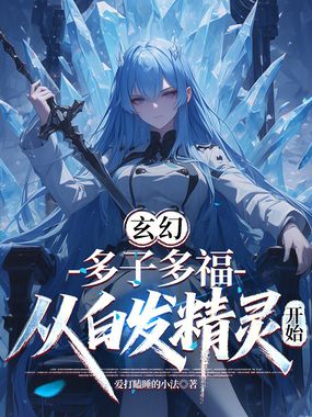 玄幻:多子多福,从白发精灵开始在线阅读