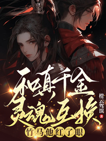 和真千金靈魂互換，竹馬他紅了眼