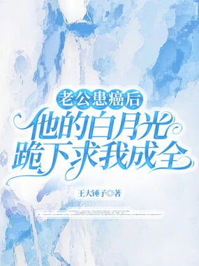 老公患癌后,他的白月光跪下求我成全在线阅读