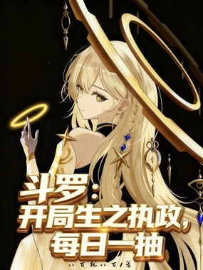 斗罗：开局生之执政，每日一抽在线阅读