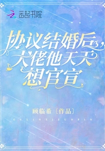 協(xié)議結(jié)婚后,，大佬他天天想官宣