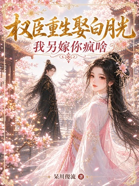 权臣重生娶白月光，我另嫁你疯啥在线阅读