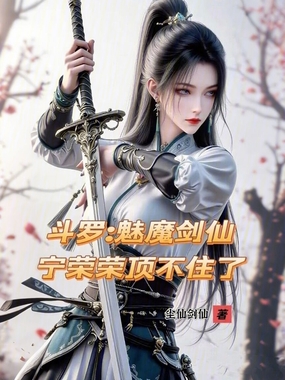 斗罗:魅魔剑仙,宁荣荣顶不住了在线阅读