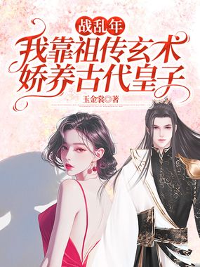 战乱年：我靠祖传玄术娇养古代皇子在线阅读
