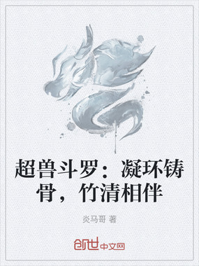 超兽斗罗:凝环铸骨,竹清相伴在线阅读