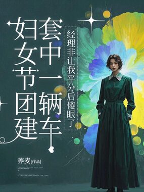 妇女节团建套中一辆车，经理非让我平分后傻眼了在线阅读