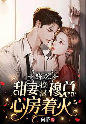 娇宠!甜妻撩爆穆总心房着火在线阅读