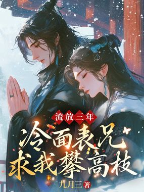 流放三年,冷面表兄求我攀高枝在线阅读