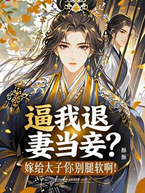 逼我退妻当妾?嫁给太子你别腿软啊!在线阅读