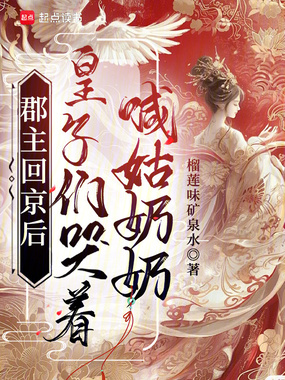 郡主回京后,皇子们哭着喊姑奶奶在线阅读