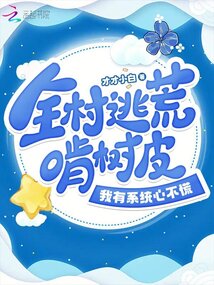 全村逃荒啃樹皮,我有系統(tǒng)心不慌