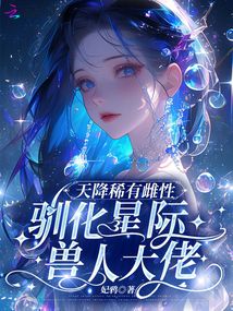 天降稀有雌性，馴化星際獸人大佬