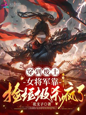 穿到废土，女将军靠捡垃圾杀疯了在线阅读