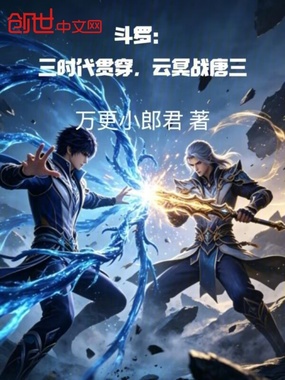 斗罗：三时代贯穿，云冥战唐三在线阅读