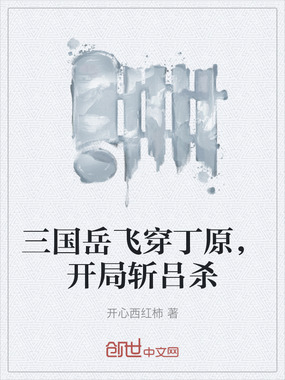 三国岳飞穿丁原，开局斩吕杀在线阅读