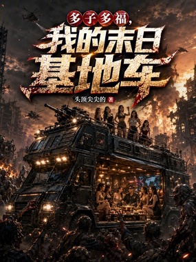 多子多福，我的末日基地车在线阅读