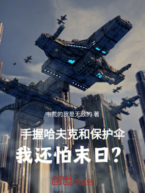 手握哈夫克和保护伞我还怕末日？在线阅读