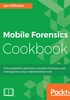 Mobile Forensics Cookbook