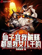 仙子容我解释,都是我女儿干的!